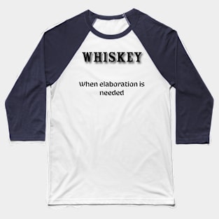 Whiskey: When elaboration is needed Baseball T-Shirt